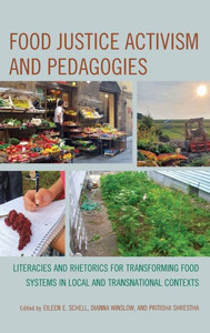 Food Justice Activism And Pedagogies: Literacies And Rhetorics For Transforming Food Systems In Local And Transnational Contexts