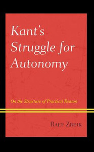 Kant's Struggle For Autonomy: On The Structure Of Practical Reason (Contemporary Studies In Idealism) Kant's Struggle For Autonomy: On The Structure Of Practical Reason (Contemporary Studies In Idealism)