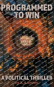 Programmed To Win: A Political Thriller