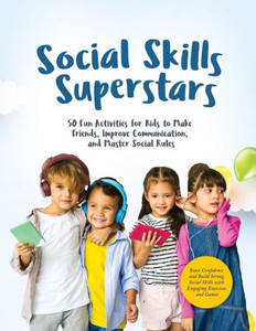 Social Skills Superstars: Boost Confidence And Build Strong Social Skills With Engaging Exercises And Games