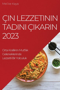 Çin Lezzetinin Tadini Çikarin 2023: Orta Krallik'In Mutfak Geleneklerinde Lezzetli Bir Yolculuk (Turkish Edition)