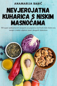Nevjerojatna Kuharica S Niskim Masnocama (Croatian Edition)