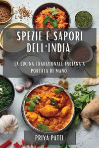 Spezie E Sapori Dell'India: La Cucina Tradizionale Indiana A Portata Di Mano (Italian Edition)