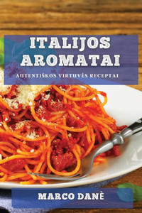 Italijos Aromatai: Autentiskos Virtuves Receptai (Lithuanian Edition)