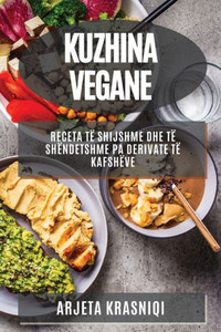 Kuzhina Vegane: Receta Të Shijshme Dhe Të Shëndetshme Pa Derivate Të Kafshëve (Albanian Edition)