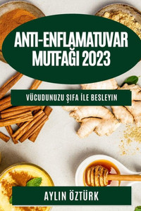 Anti-Enflamatuvar Mutfagi 2023: Vücudunuzu Sifa Ile Besleyin (Turkish Edition)