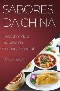 Sabores Da China: Descobrindo A Riqueza Da Culinária Oriental (Portuguese Edition)