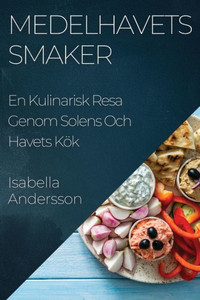 Medelhavets Smaker: En Kulinarisk Resa Genom Solens Och Havets Kök (Swedish Edition)