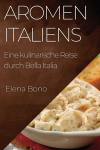 Aromen Italiens: Eine Kulinarische Reise Durch Bella Italia (German Edition)