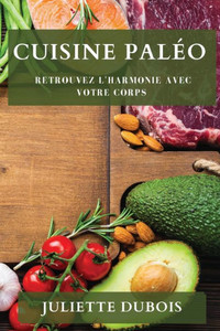 Cuisine Paléo: Retrouvez L'Harmonie Avec Votre Corps (French Edition)