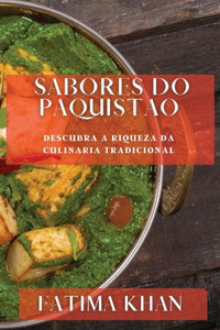 Sabores Do Paquistao: Descubra A Riqueza Da Culinaria Tradicional (Portuguese Edition)