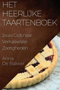 Het Heerlijke Taartenboek: Jouw Gids Naar Verrukkelijke Zoetigheden (Dutch Edition)