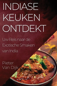 Indiase Keuken Ontdekt: Uw Reis Naar De Exotische Smaken Van India (Dutch Edition)
