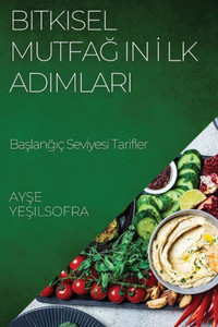 Bitkisel Mutfagin Ilk Adimlari: Baslangiç Seviyesi Tarifler (Turkish Edition)