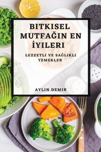 Bitkisel Mutfagin En Iyileri: Lezzetli Ve Saglikli Yemekler (Turkish Edition)