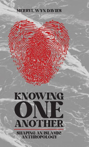 Knowing One Another: Shaping An Islamic Anthropology
