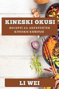 Kineski Okusi: Recepti Za Autenticnu Kinesku Kuhinju (Croatian Edition)
