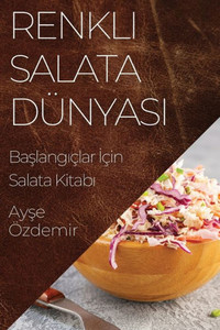 Renkli Salata Dünyasi: Baslangiçlar Için Salata Kitabi (Turkish Edition)