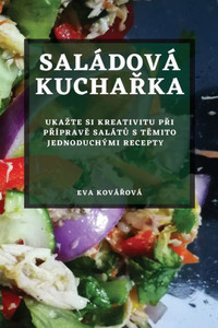 Saládová Kucharka: Ukazte Si Kreativitu Pri Príprave Salátu S Temito Jednoduchými Recepty (Czech Edition)
