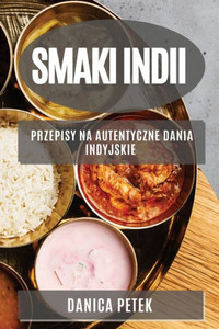 Smaki Indii: Przepisy Na Autentyczne Dania Indyjskie (Polish Edition)