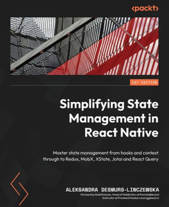 Simplifying State Management In React Native: Master State Management From Hooks And Context Through To Redux, Mobx, Xstate, Jotai And React Query Simplifying State Management In React Native: Master State Management From Hooks And Context Through To Redux, Mobx, Xstate, Jotai And React Query