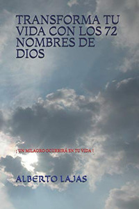 TRANSFORMA TU VIDA CON LOS 72 NOMBRES DE DIOS: ¡ UN MILAGRO OCURRIRÃ EN TU VIDA ! (Spanish Edition)