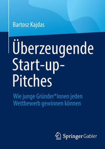 Überzeugende Start-Up-Pitches: Wie Junge Gründer*Innen Jeden Wettbewerb Gewinnen Können (German Edition)