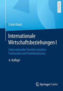 Internationale Wirtschaftsbeziehungen I: Internationaler Handel Zwischen Freihandel Und Protektionismus (German Edition)