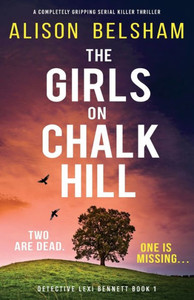 The Girls On Chalk Hill: A Completely Gripping Serial Killer Thriller (Detective Lexi Bennett)