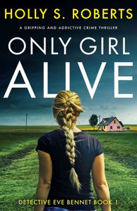 Only Girl Alive: A Gripping And Addictive Crime Thriller (Detective Eve Bennet) Only Girl Alive: A Gripping And Addictive Crime Thriller (Detective Eve Bennet)