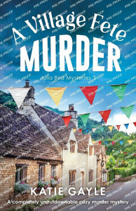 A Village Fete Murder: A Completely Unputdownable Cozy Murder Mystery (Julia Bird Mysteries)