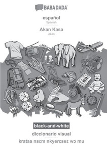 Babadada Black-And-White, Español - Akan Kasa, Diccionario Visual - Krataa Ns?M Nkyer?Se? W? Mu: Spanish - Akan, Visual Dictionary (Spanish Edition) Babadada Black-And-White, Español - Akan Kasa, Diccionario Visual - Krataa Ns?M Nkyer?Se? W? Mu: Spanish - Akan, Visual Dictionary (Spanish Edition)