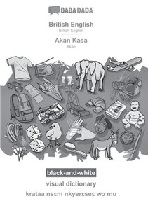 Babadada Black-And-White, British English - Akan Kasa, Visual Dictionary - Krataa Ns?M Nkyer?Se? W? Mu: British English - Akan, Visual Dictionary Babadada Black-And-White, British English - Akan Kasa, Visual Dictionary - Krataa Ns?M Nkyer?Se? W? Mu: British English - Akan, Visual Dictionary