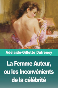 La Femme Auteur, Ou Les Inconvénients De La Célébrité (French Edition)