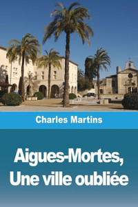 Aigues-Mortes, Une Ville Oubliée (French Edition) Aigues-Mortes, Une Ville Oubliée (French Edition)