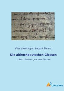 Die Althochdeutschen Glossen: 3. Band - Sachlich Geordnete Glossare (German Edition) Die Althochdeutschen Glossen: 3. Band - Sachlich Geordnete Glossare (German Edition)