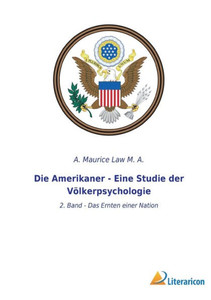 Die Amerikaner - Eine Studie Der Völkerpsychologie: 2. Band - Das Ernten Einer Nation (German Edition) Die Amerikaner - Eine Studie Der Völkerpsychologie: 2. Band - Das Ernten Einer Nation (German Edition)