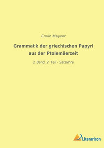 Grammatik Der Griechischen Papyri Aus Der Ptolemäerzeit: 2. Band, 2. Teil - Satzlehre (German Edition) Grammatik Der Griechischen Papyri Aus Der Ptolemäerzeit: 2. Band, 2. Teil - Satzlehre (German Edition)