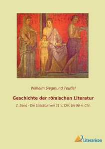 Geschichte Der Römischen Literatur: 2. Band - Die Literatur Von 31 V. Chr. Bis 96 N. Chr. (German Edition) Geschichte Der Römischen Literatur: 2. Band - Die Literatur Von 31 V. Chr. Bis 96 N. Chr. (German Edition)