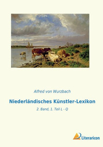 Niederländisches Künstler-Lexikon: 2. Band, 1. Teil L - Q (German Edition) Niederländisches Künstler-Lexikon: 2. Band, 1. Teil L - Q (German Edition)