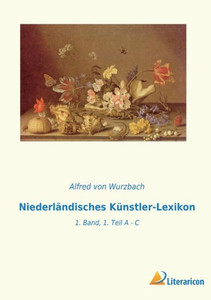 Niederländisches Künstler-Lexikon: 1. Band, 1. Teil A - C (German Edition) Niederländisches Künstler-Lexikon: 1. Band, 1. Teil A - C (German Edition)