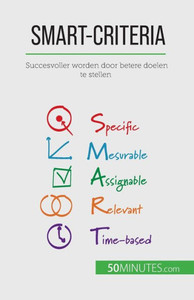 Smart-Criteria: Succesvoller Worden Door Betere Doelen Te Stellen (Dutch Edition)