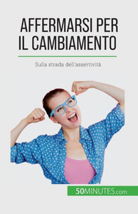 Affermarsi Per Il Cambiamento: Sulla Strada Dell'Assertività (Italian Edition)