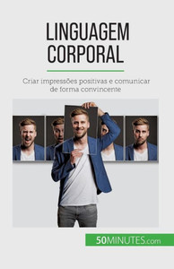 Linguagem Corporal: Criar Impressões Positivas E Comunicar De Forma Convincente (Portuguese Edition)