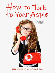 How to Talk to Your Aspie Large Print How to Talk to Your Aspie Large Print