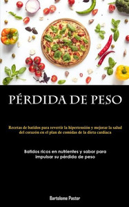 Pérdida De Peso: Recetas De Batidos Para Revertir La Hipertensión Y Mejorar La Salud Del Corazón En El Plan De Comidas De La Dieta Cardíaca (Batidos ... Su Pérdida De Peso) (Spanish Edition)