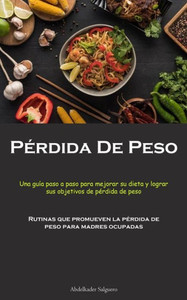 Pérdida De Peso: Una Guía Paso A Paso Para Mejorar Su Dieta Y Lograr Sus Objetivos De Pérdida De Peso (Rutinas Que Promueven La Pérdida De Peso Para Madres Ocupadas) (Spanish Edition) Pérdida De Peso: Una Guía Paso A Paso Para Mejorar Su Dieta Y Lograr Sus Objetivos De Pérdida De Peso (Rutinas Que Promueven La Pérdida De Peso Para Madres Ocupadas) (Spanish Edition)