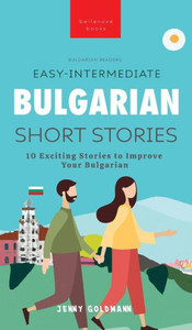 Easy-Intermediate Bulgarian Short Stories: 10 Exciting Stories To Improve Your Bulgarian (Bulgarian Readers)