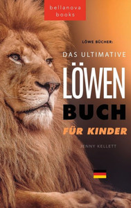 Löwen Bücher Das Ultimative Löwenbuch Für Kids: 100+ Erstaunliche Löwen Fakten, Fotos, Quiz Und Mehr (Tierbücher Für Kinder) (German Edition)