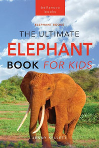 Elephants The Ultimate Elephant Book For Kids: 100+ Amazing Elephants Facts, Photos, Quiz + More (Animal Books For Kids) Elephants The Ultimate Elephant Book For Kids: 100+ Amazing Elephants Facts, Photos, Quiz + More (Animal Books For Kids)